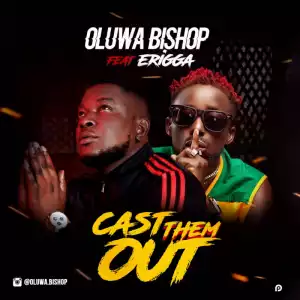 Oluwa Bishop - Cast Them Out Ft. Erigga